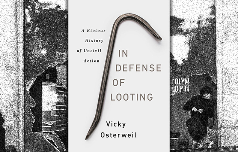 The Anti-Anti-Violence Manifesto: 'In Defense of Looting' by Vicky Osterweil